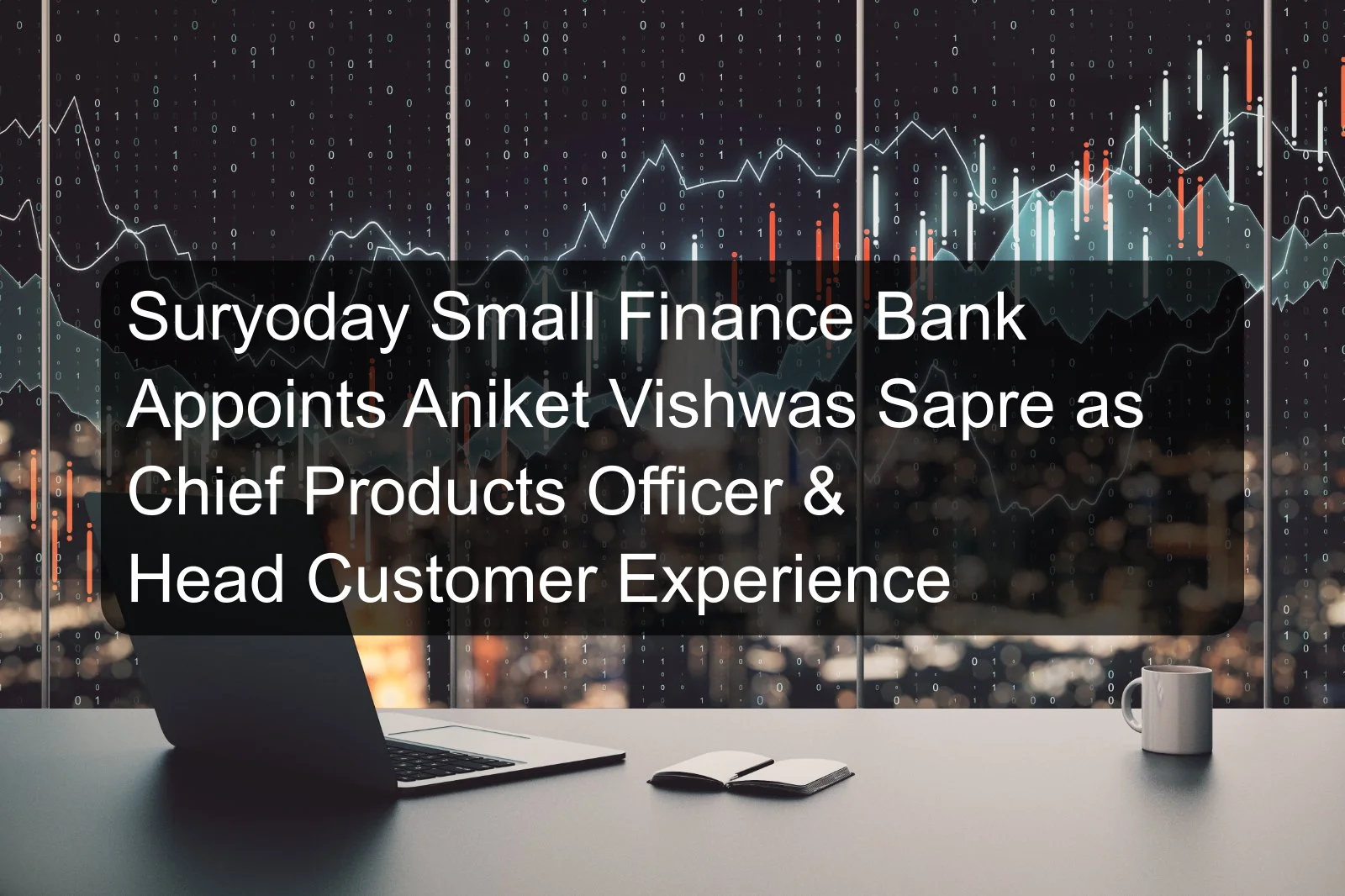 Suryoday Small Finance Bank Appoints Aniket Vishwas Sapre as Chief Products Officer & Head Customer Experience