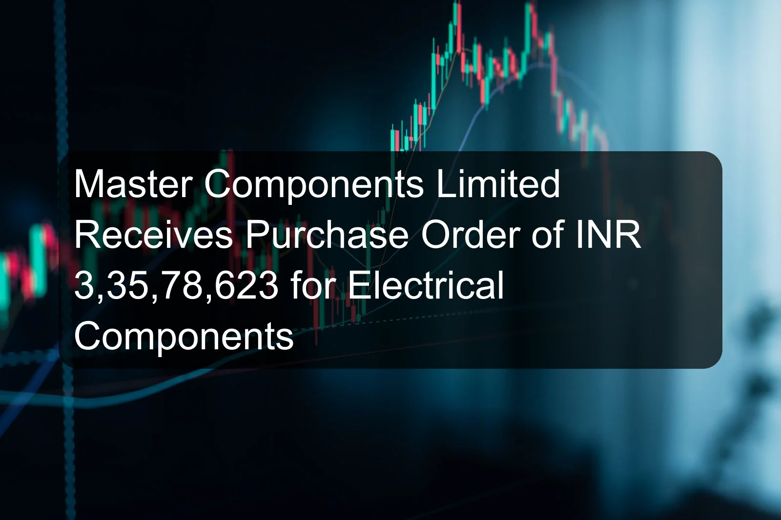 Master Components Limited Receives Purchase Order of INR 3,35,78,623 for Electrical Components Master Components Limited Receives Purchase Order of INR 3,35,78,623 for Electrical Components