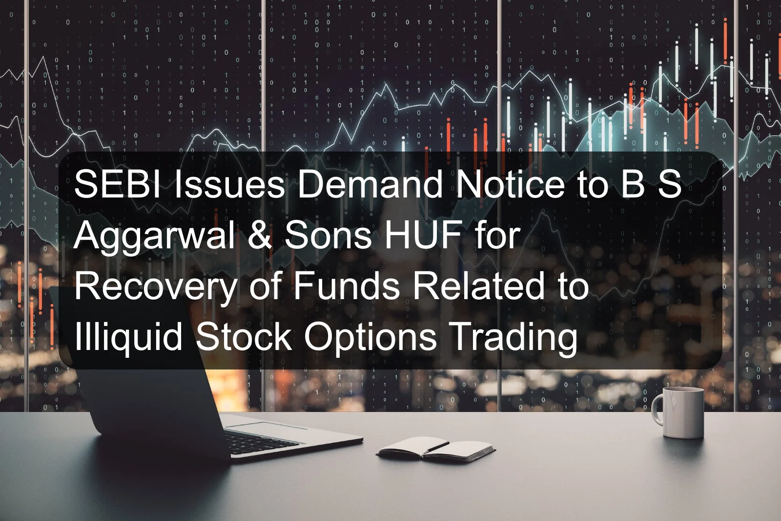 SEBI Issues Demand Notice to B S Aggarwal & Sons HUF for Recovery of Funds Related to Illiquid Stock Options Trading