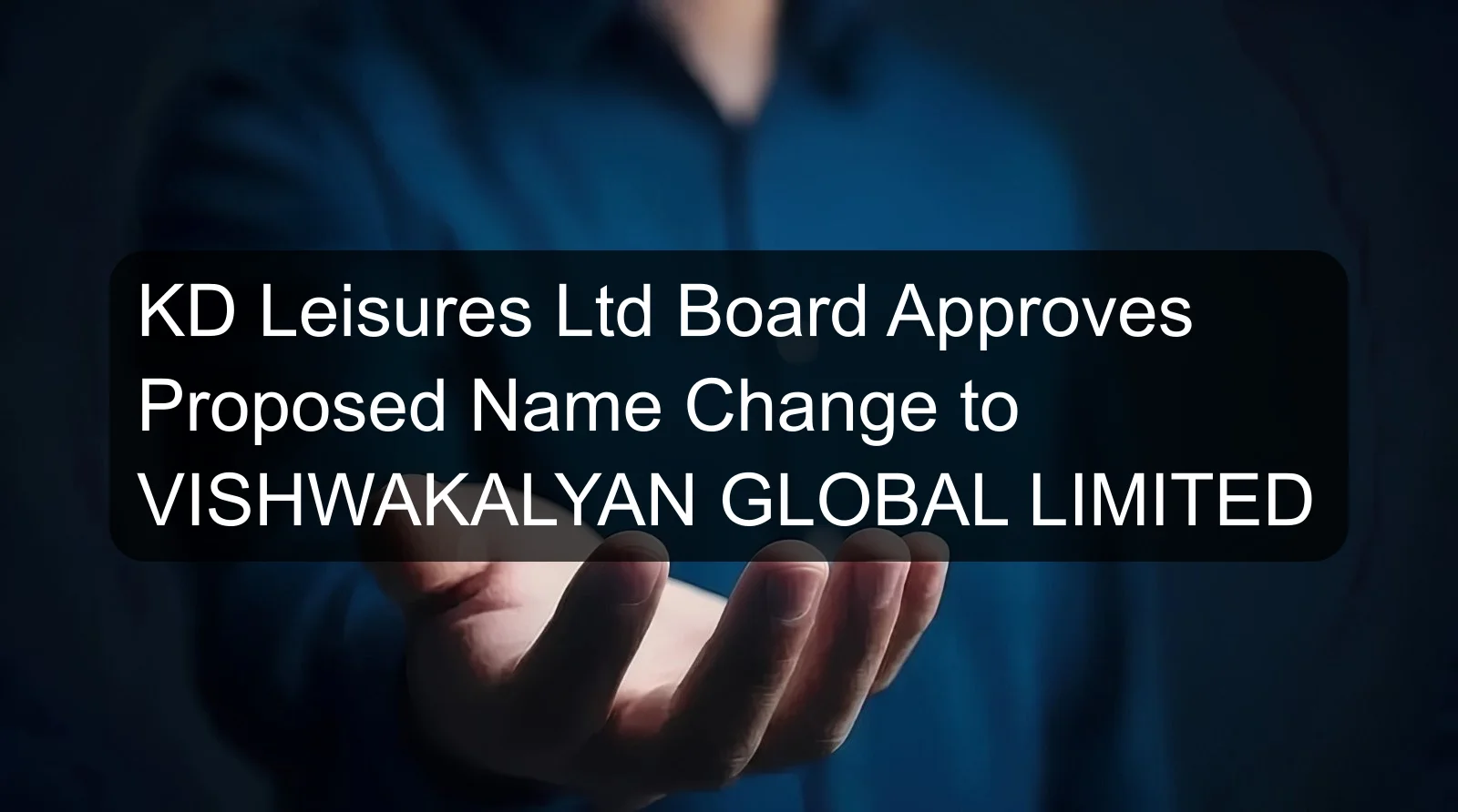 KD Leisures Ltd Board Approves Proposed Name Change to VISHWAKALYAN GLOBAL LIMITED