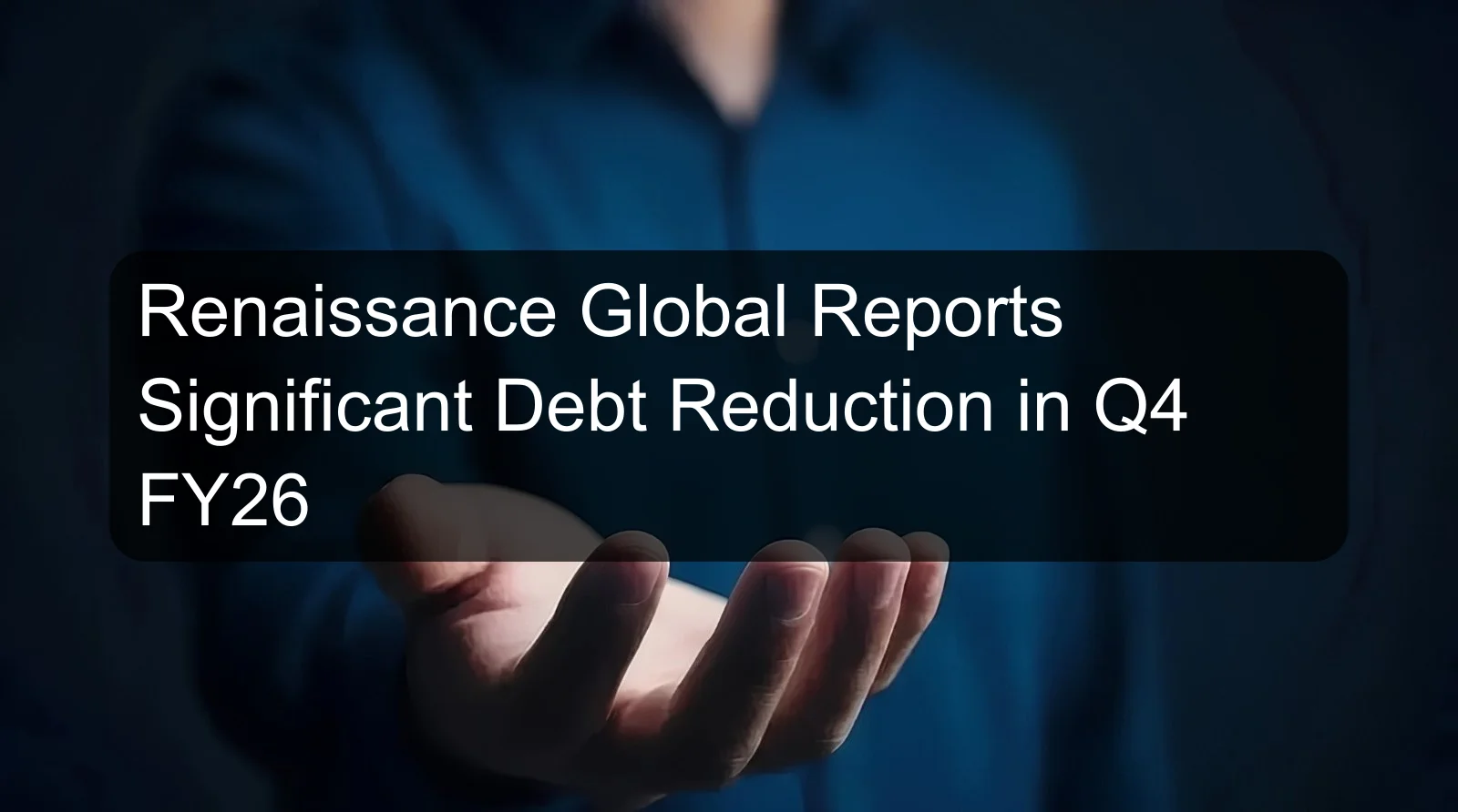 Renaissance Global Reports Significant Debt Reduction in Q4 FY26