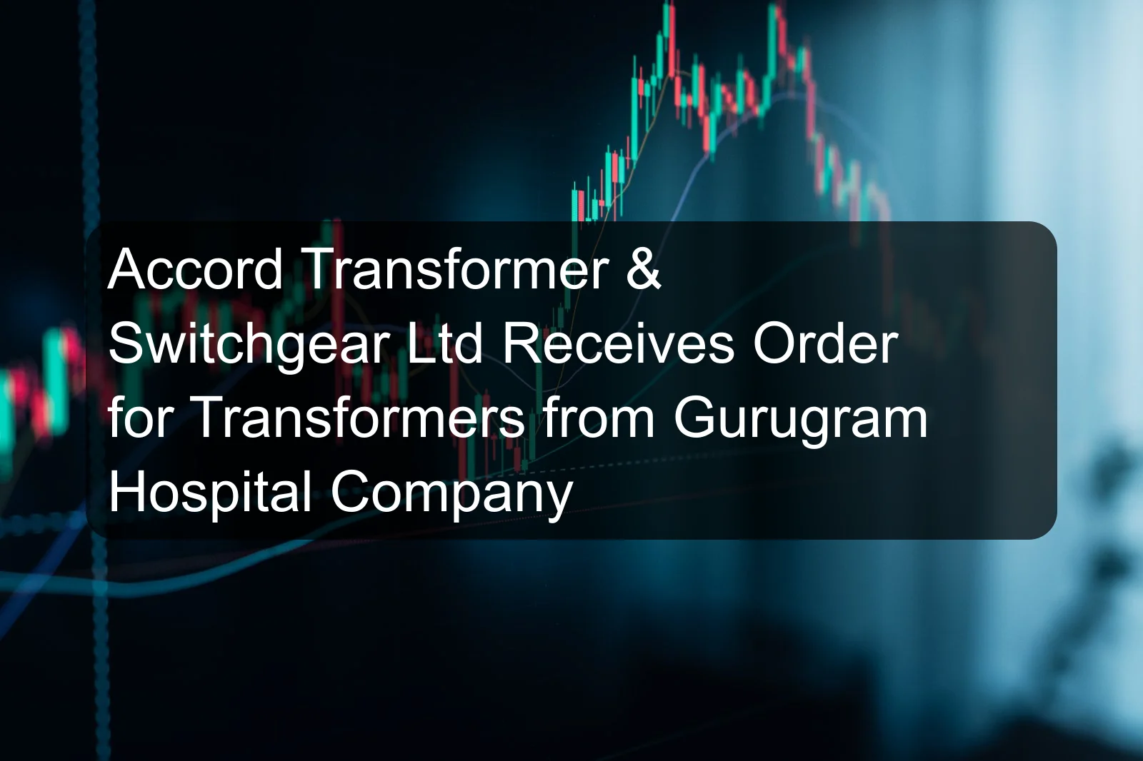 Accord Transformer & Switchgear Ltd Receives Order for Transformers from Gurugram Hospital Company Accord Transformer & Switchgear Ltd Receives Order for Transformers from Gurugram Hospital Company