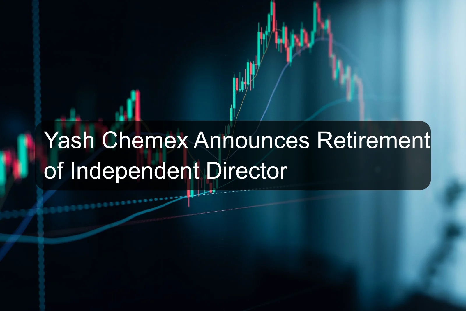 Yash Chemex Announces Retirement of Independent Director Yash Chemex Announces Retirement of Independent Director