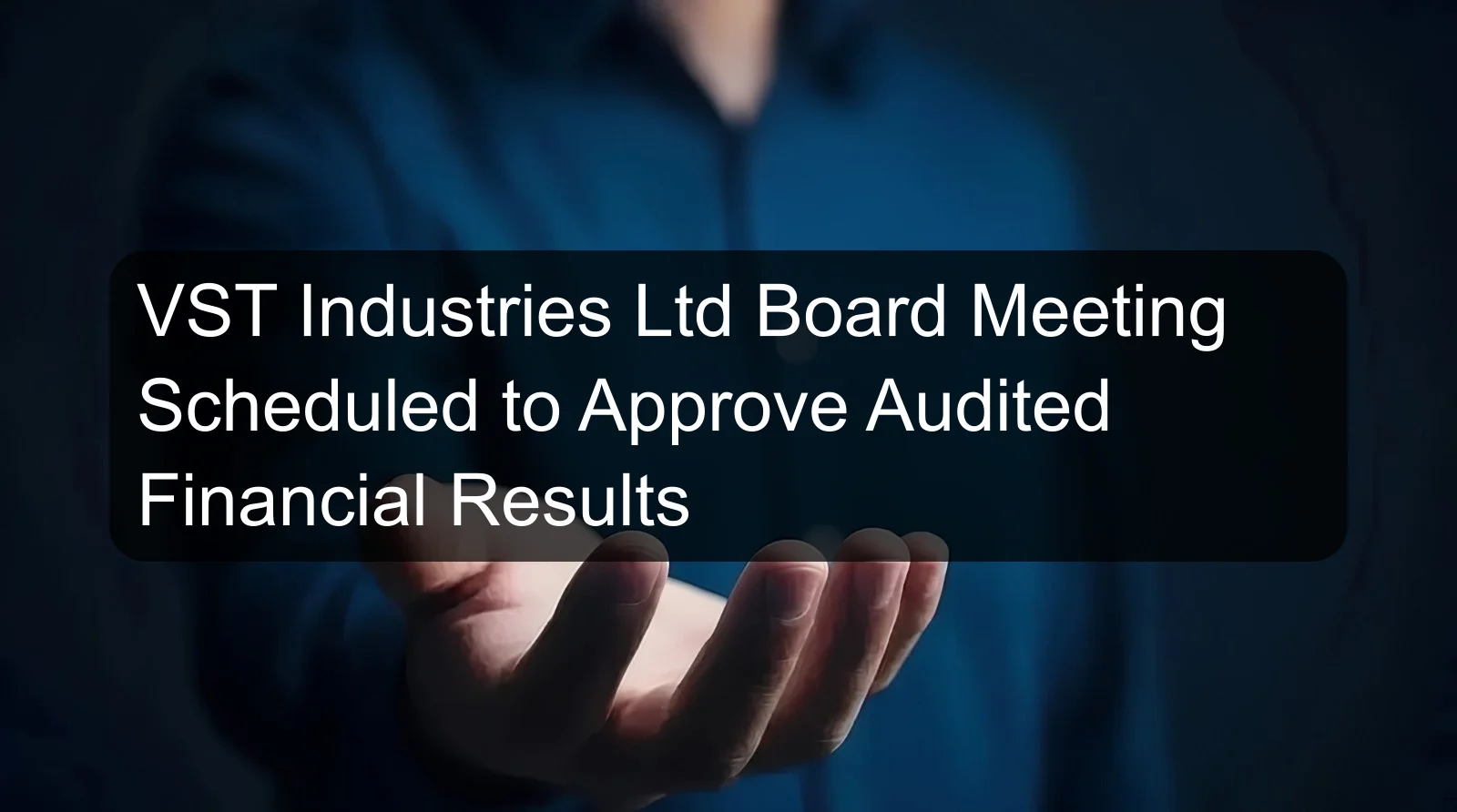 VST Industries Ltd Board Meeting Scheduled to Approve Audited Financial Results VST Industries Ltd Board Meeting Scheduled to Approve Audited Financial Results