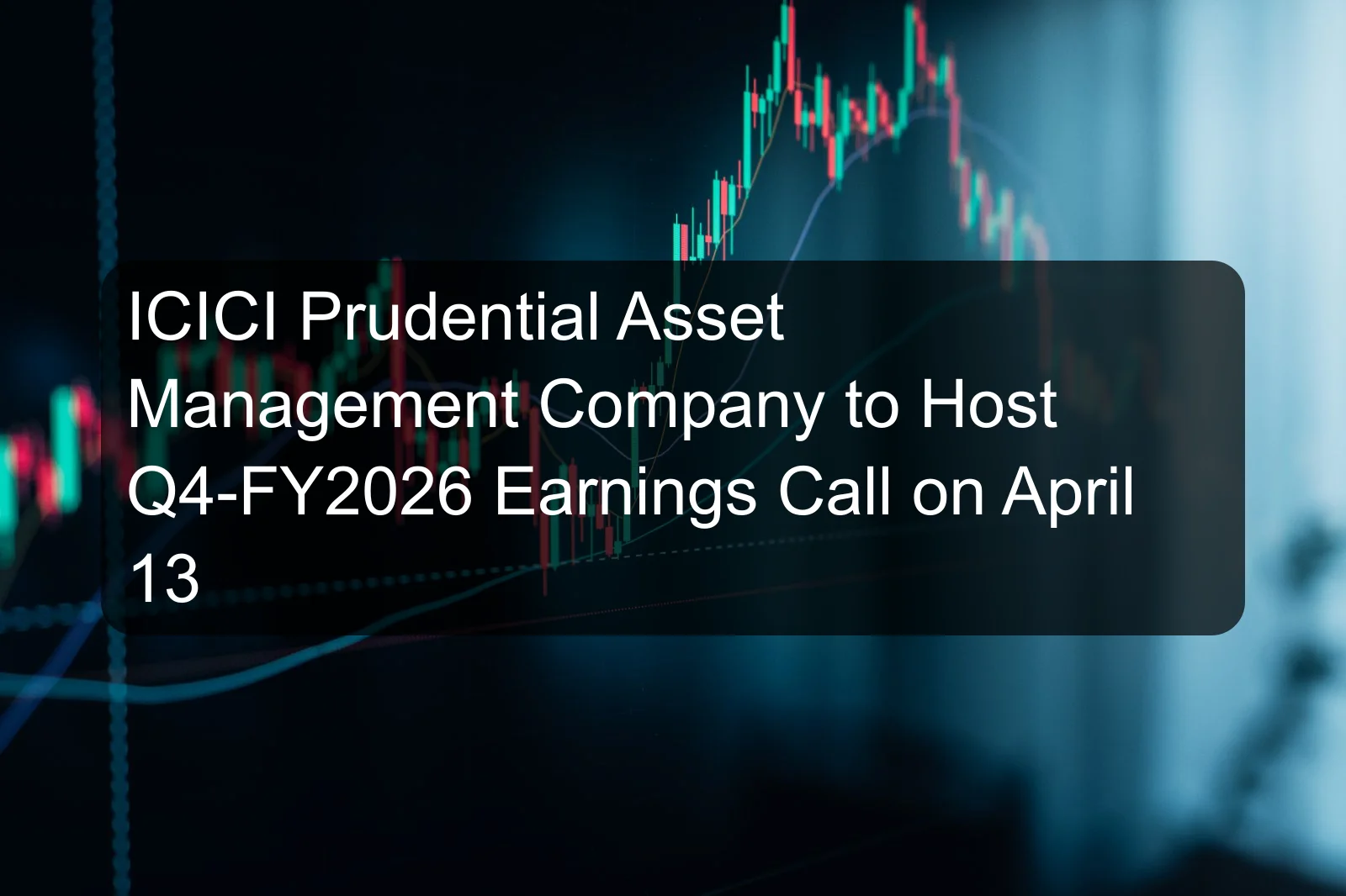 ICICI Prudential Asset Management Company to Host Q4-FY2026 Earnings Call on April 13 ICICI Prudential Asset Management Company to Host Q4-FY2026 Earnings Call on April 13