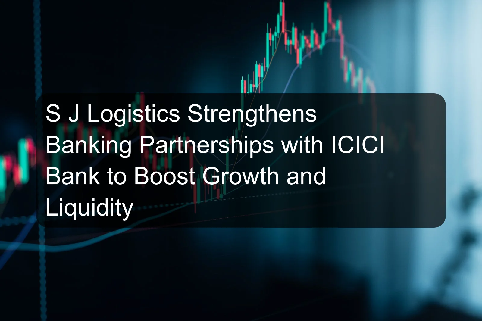 S J Logistics Strengthens Banking Partnerships with ICICI Bank to Boost Growth and Liquidity S J Logistics Strengthens Banking Partnerships with ICICI Bank to Boost Growth and Liquidity