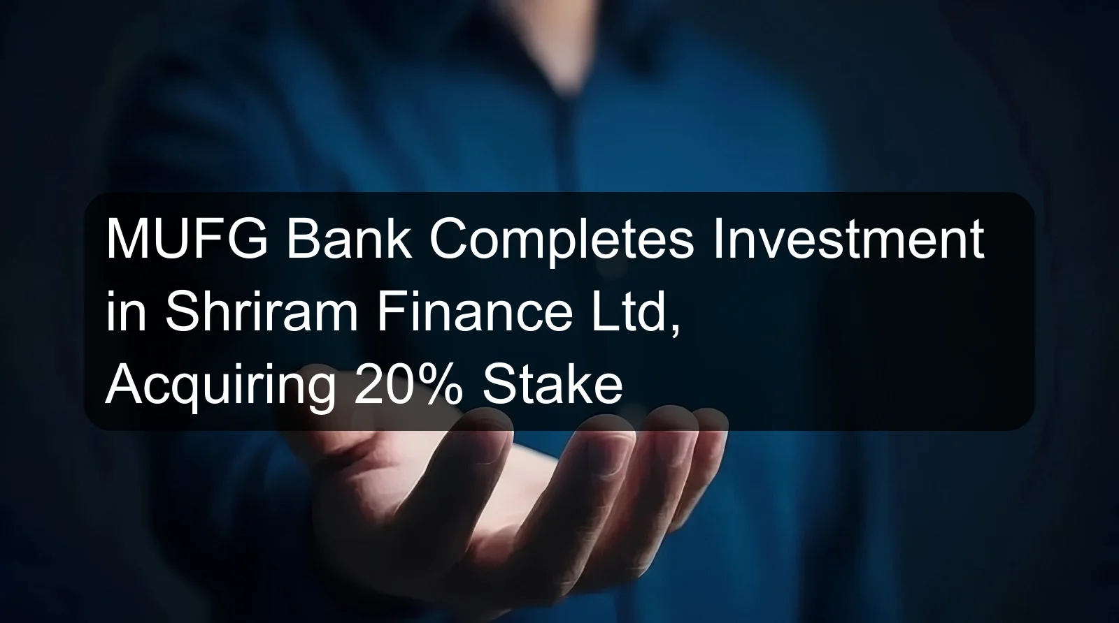 MUFG Bank Completes Investment in Shriram Finance Ltd, Acquiring 20% Stake