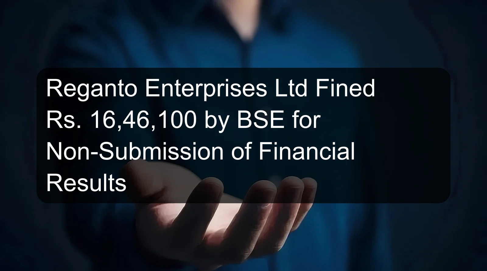 Reganto Enterprises Ltd Fined Rs. 16,46,100 by BSE for Non-Submission of Financial Results