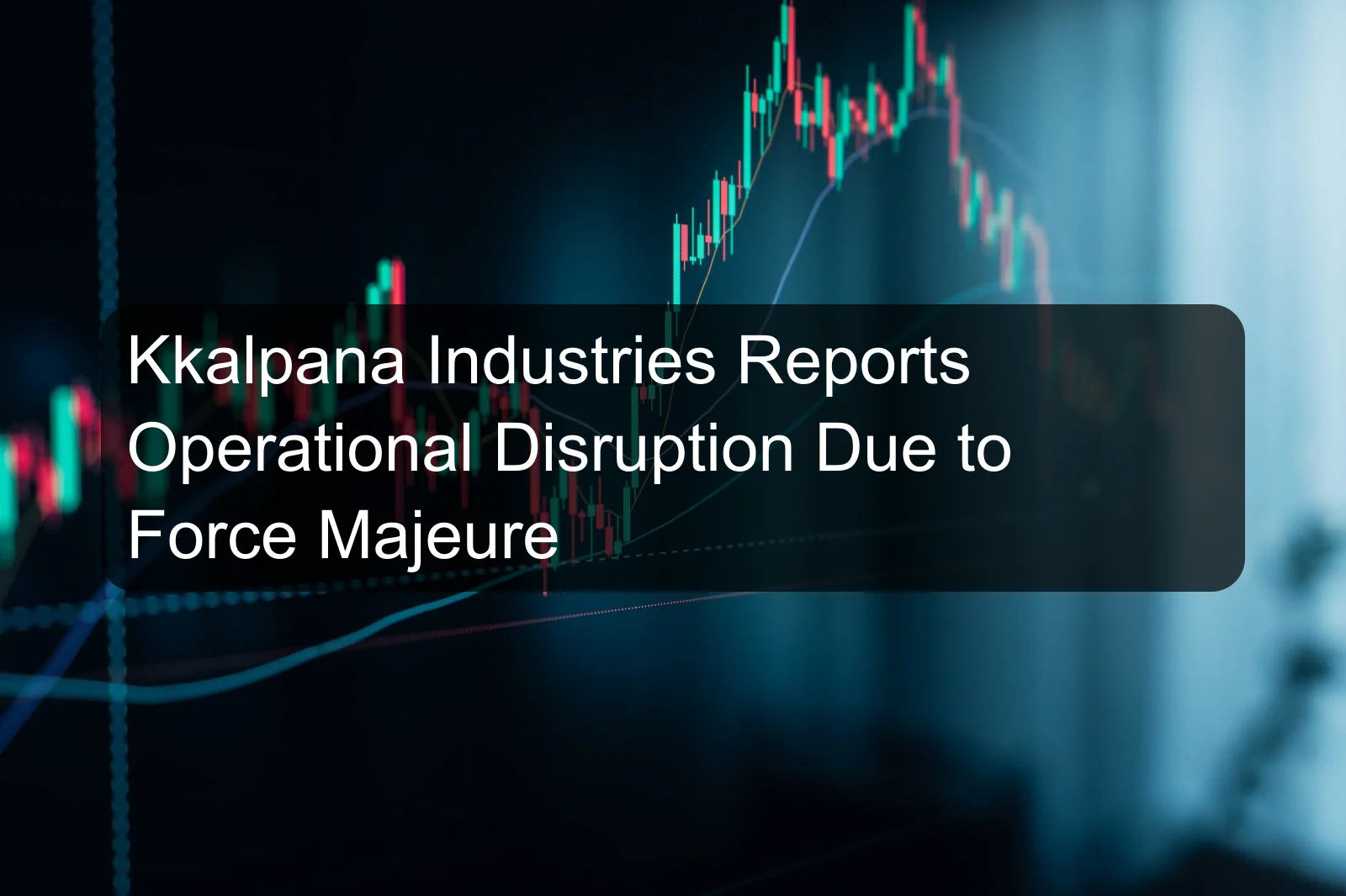 Kkalpana Industries Reports Operational Disruption Due to Force Majeure