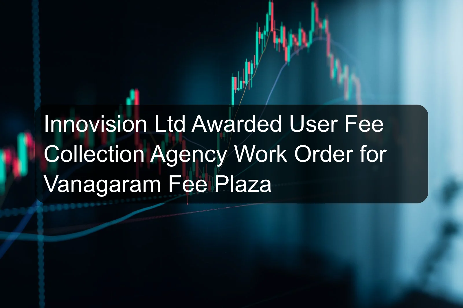 Innovision Ltd Awarded User Fee Collection Agency Work Order for Vanagaram Fee Plaza