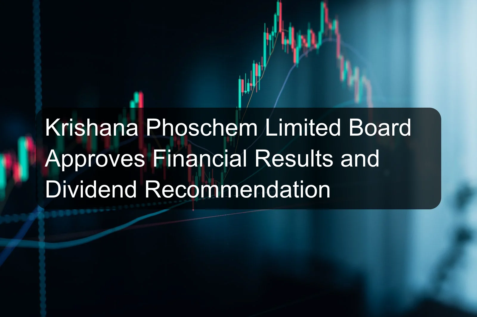 Krishana Phoschem Limited Board Approves Financial Results and Dividend Recommendation