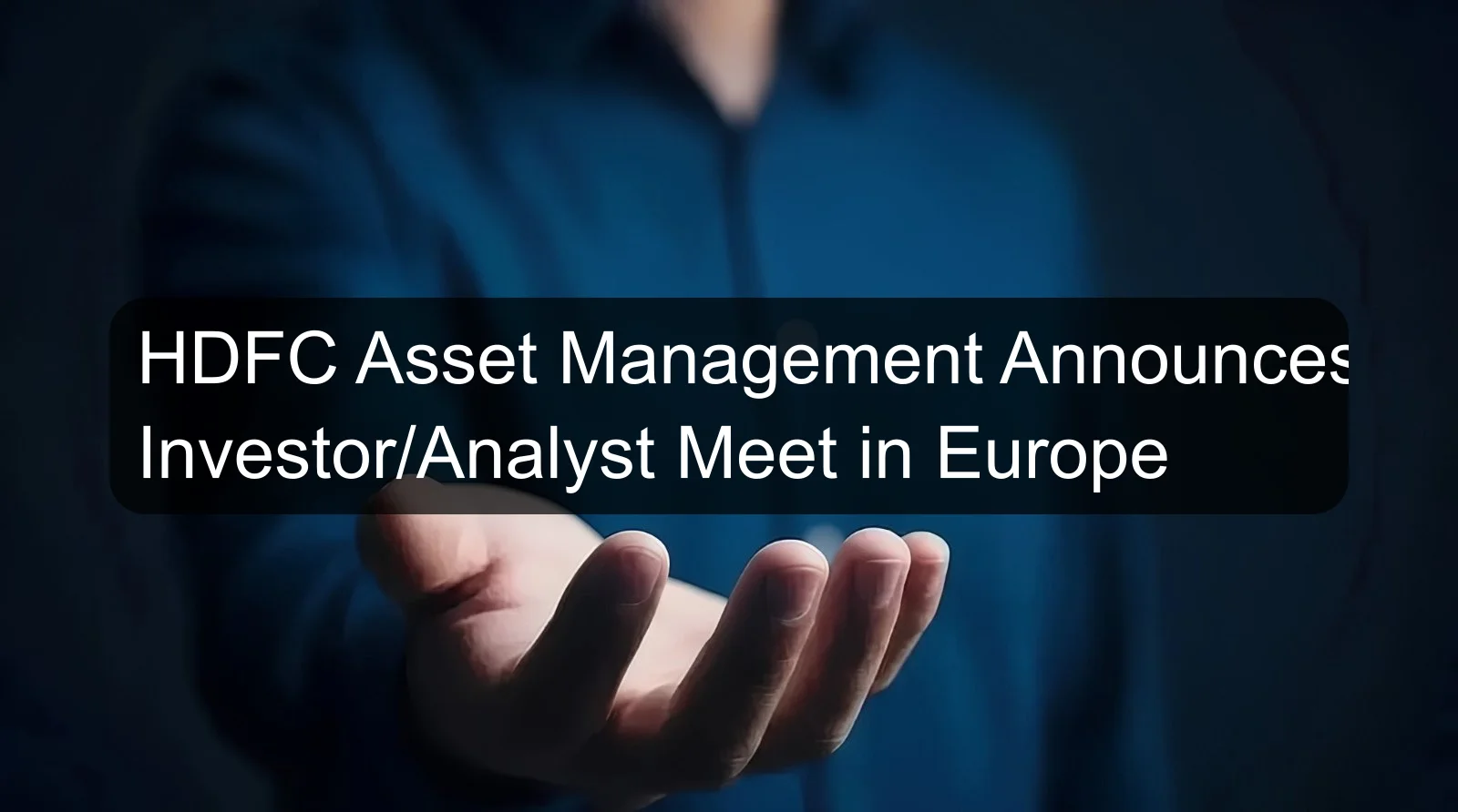 HDFC Asset Management Announces Investor/Analyst Meet in Europe HDFC Asset Management Announces Investor/Analyst Meet in Europe