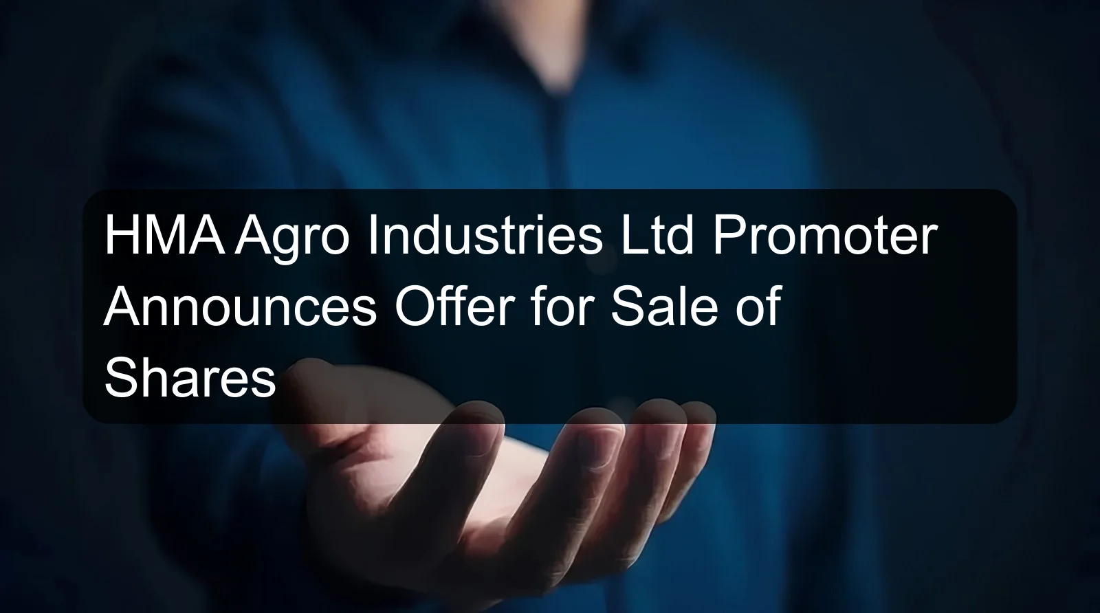 HMA Agro Industries Ltd Promoter Announces Offer for Sale of Shares