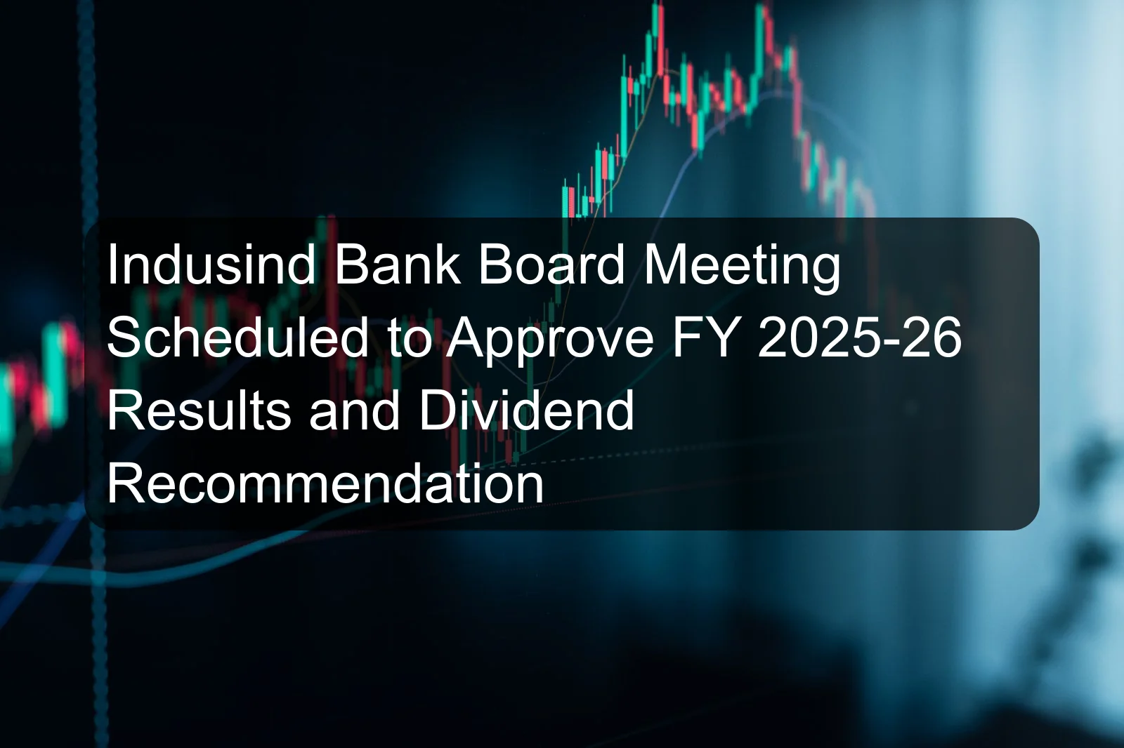 Indusind Bank Board Meeting Scheduled to Approve FY 2025-26 Results and Dividend Recommendation Indusind Bank Board Meeting Scheduled to Approve FY 2025-26 Results and Dividend Recommendation