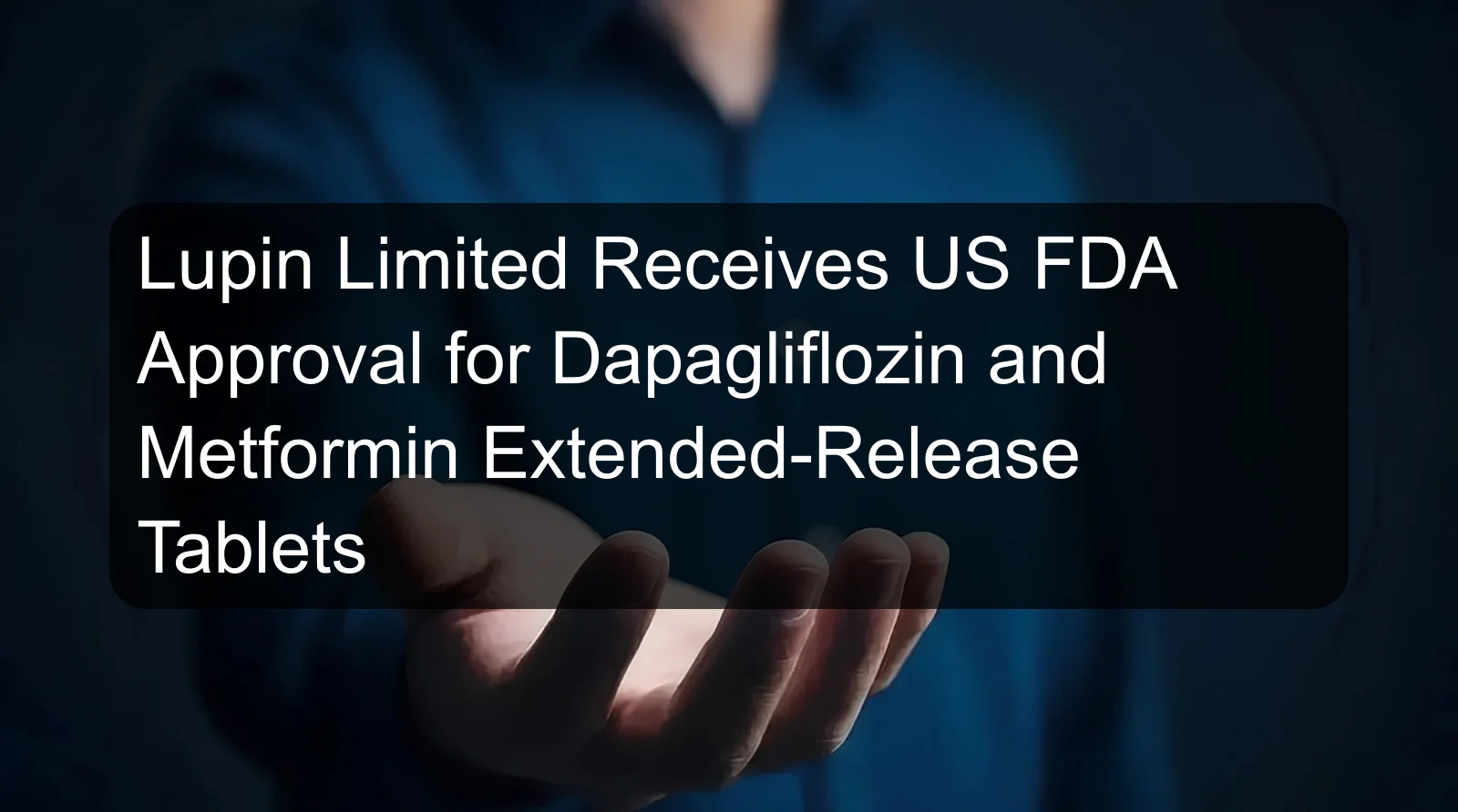 Lupin Limited Receives US FDA Approval for Dapagliflozin and Metformin Extended-Release Tablets