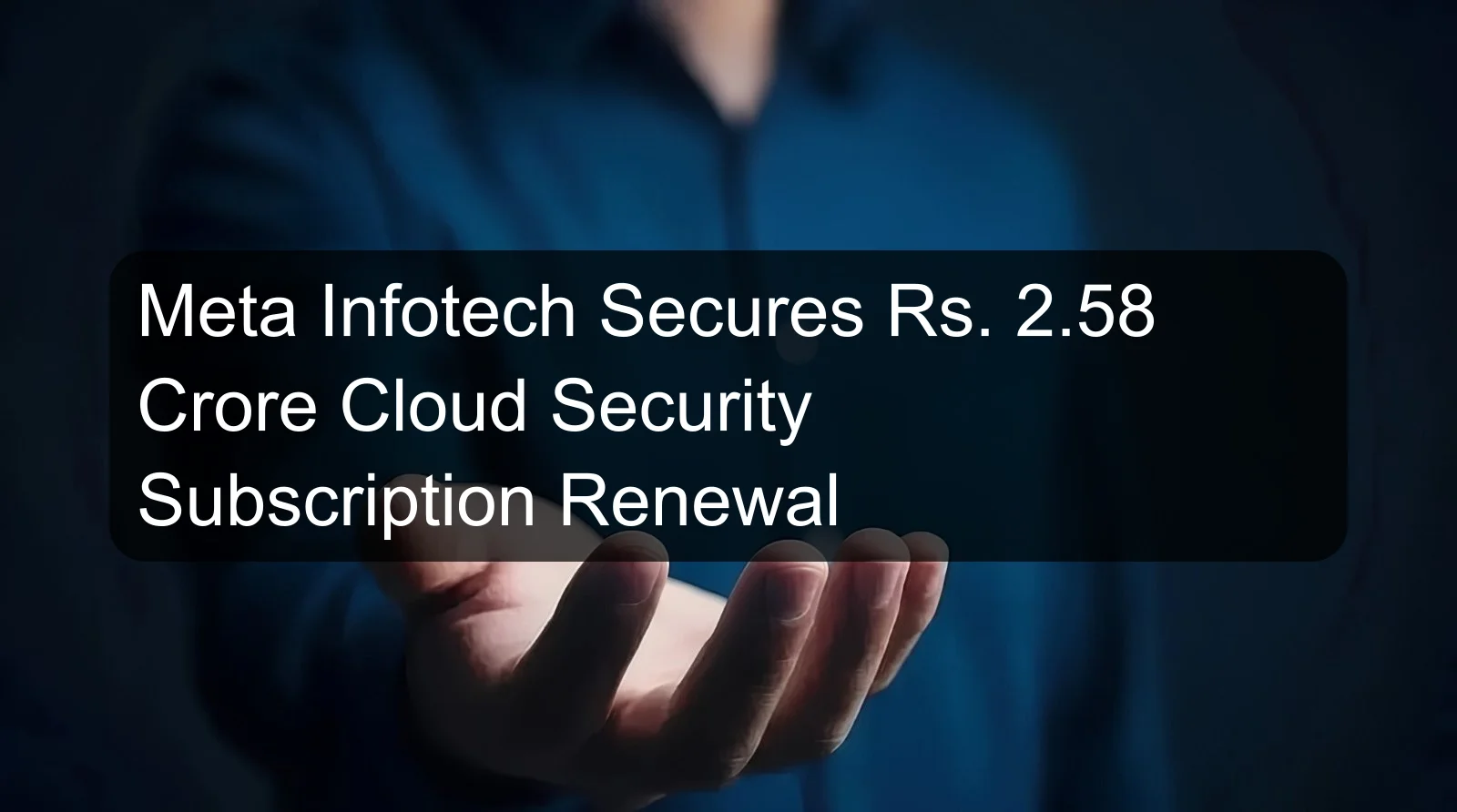 Meta Infotech Secures Rs. 2.58 Crore Cloud Security Subscription Renewal
