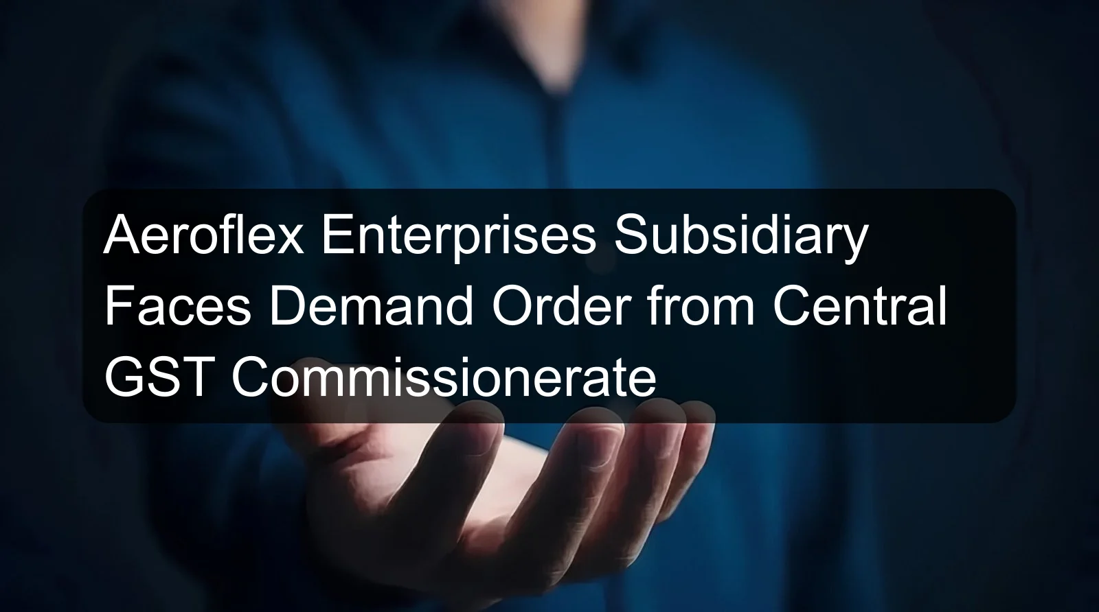 Aeroflex Enterprises Subsidiary Faces Demand Order from Central GST Commissionerate