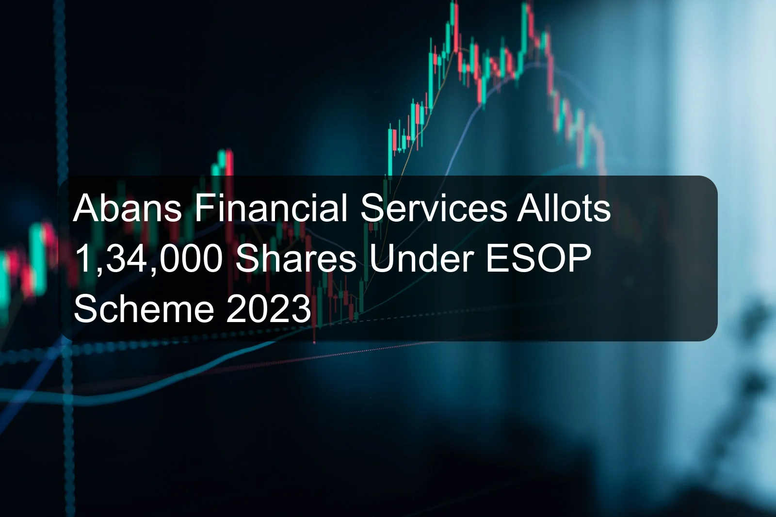 Abans Financial Services Allots 1,34,000 Shares Under ESOP Scheme 2023