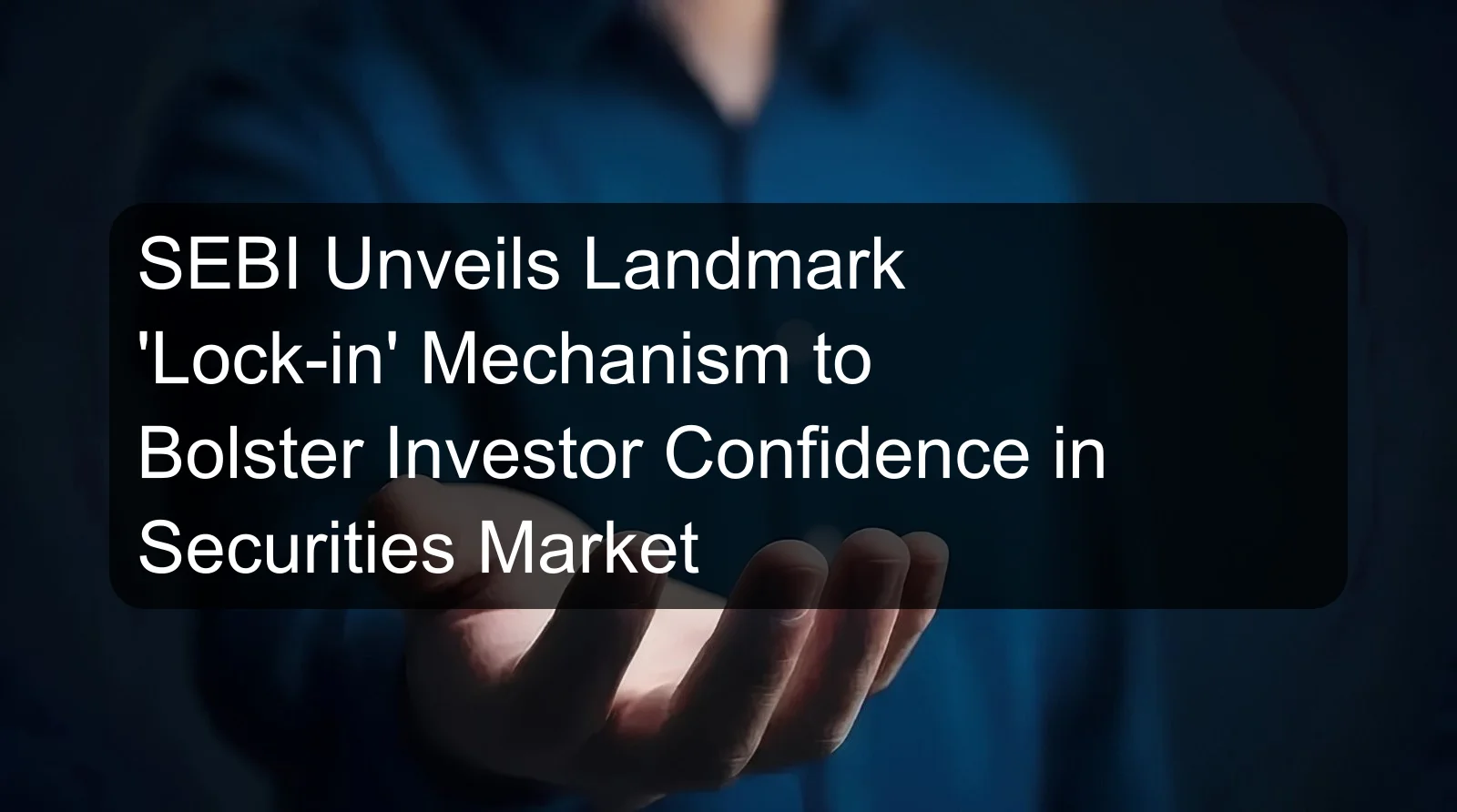 SEBI Unveils Landmark 'Lock-in' Mechanism to Bolster Investor Confidence in Securities Market SEBI Unveils Landmark 'Lock-in' Mechanism to Bolster Investor Confidence in Securities Market