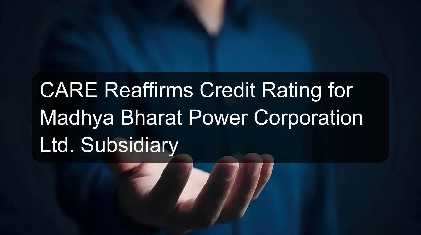 CARE Reaffirms Credit Rating for Madhya Bharat Power Corporation Ltd. Subsidiary