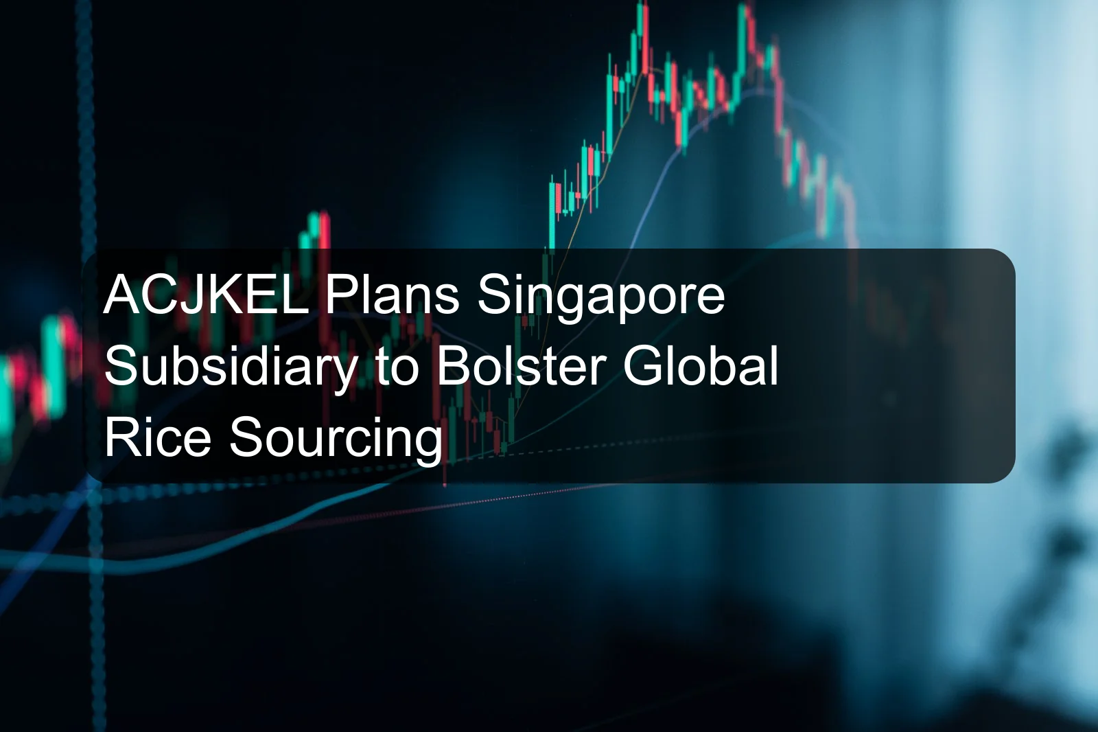 ACJKEL Plans Singapore Subsidiary to Bolster Global Rice Sourcing