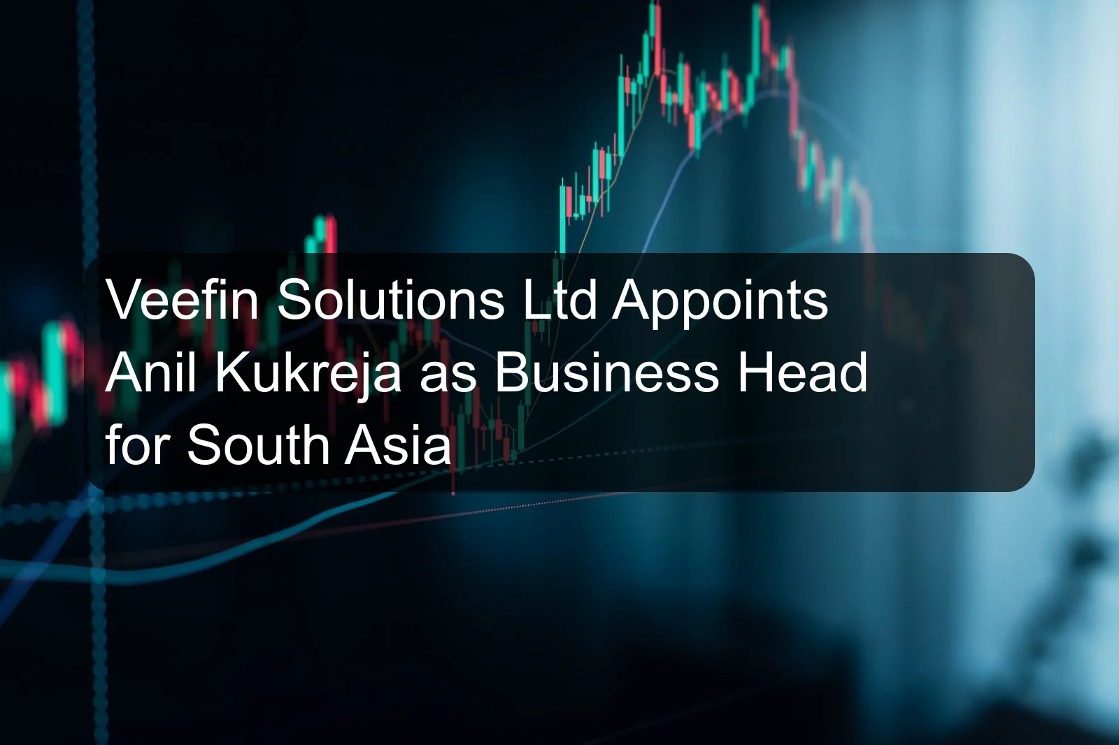 Veefin Solutions Ltd Appoints Anil Kukreja as Business Head for South Asia