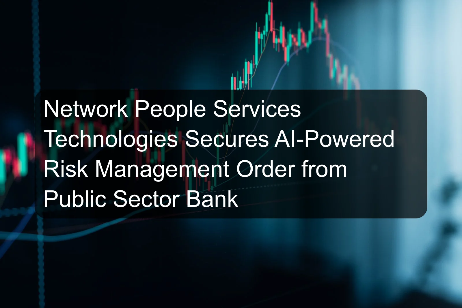 Network People Services Technologies Secures AI-Powered Risk Management Order from Public Sector Bank