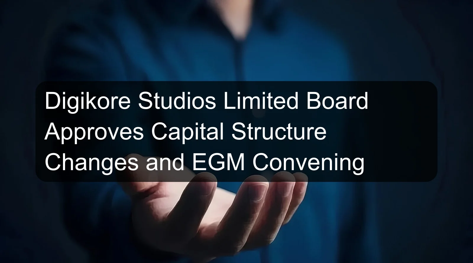 Digikore Studios Limited Board Approves Capital Structure Changes and EGM Convening