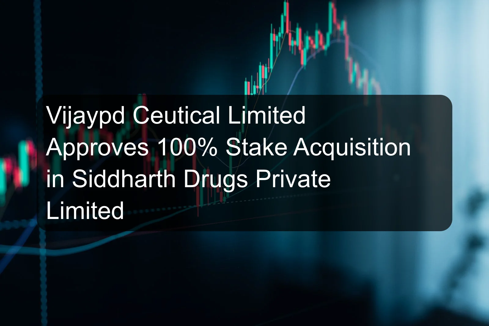 Vijaypd Ceutical Limited Approves 100% Stake Acquisition in Siddharth Drugs Private Limited Vijaypd Ceutical Limited Approves 100% Stake Acquisition in Siddharth Drugs Private Limited