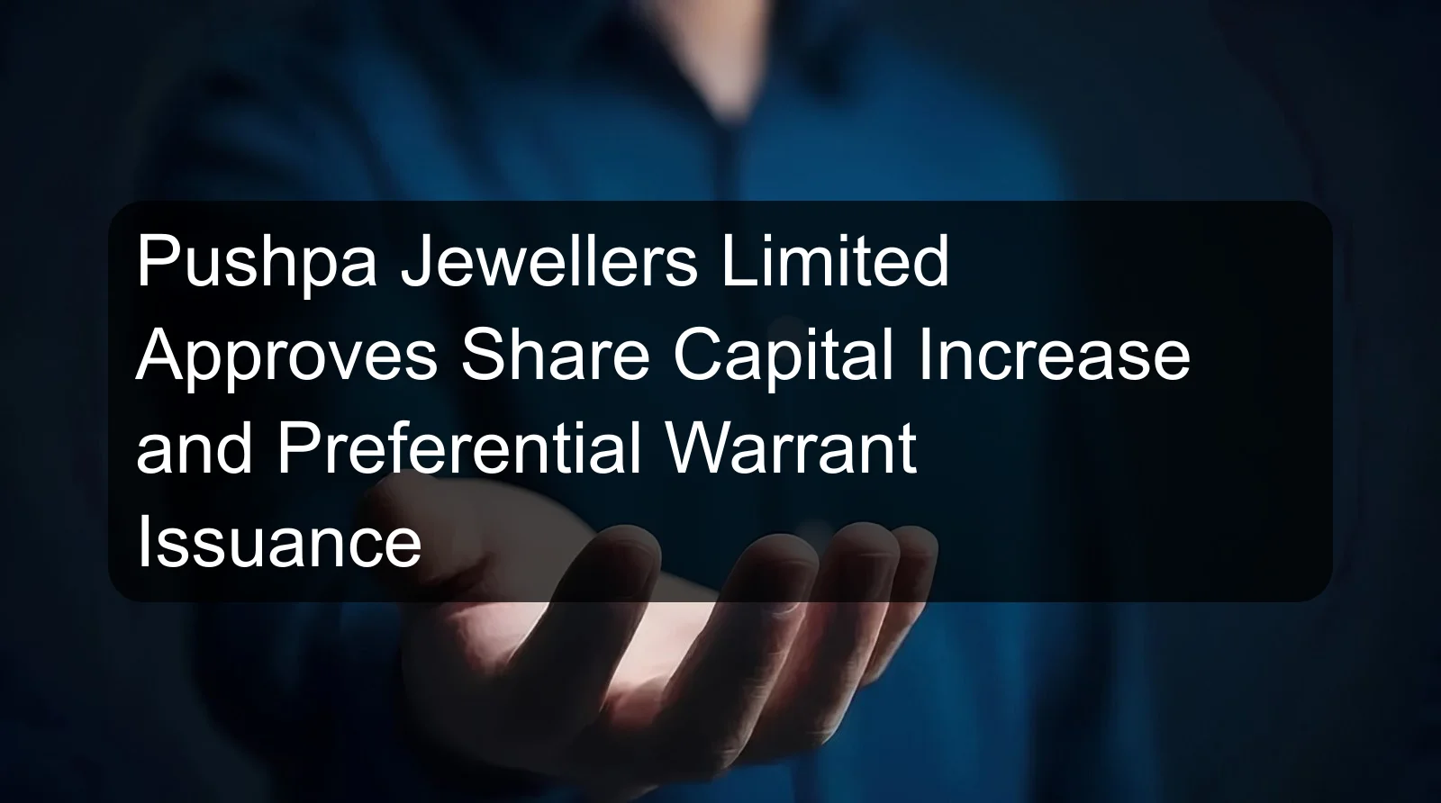 Pushpa Jewellers Limited Approves Share Capital Increase and Preferential Warrant Issuance
