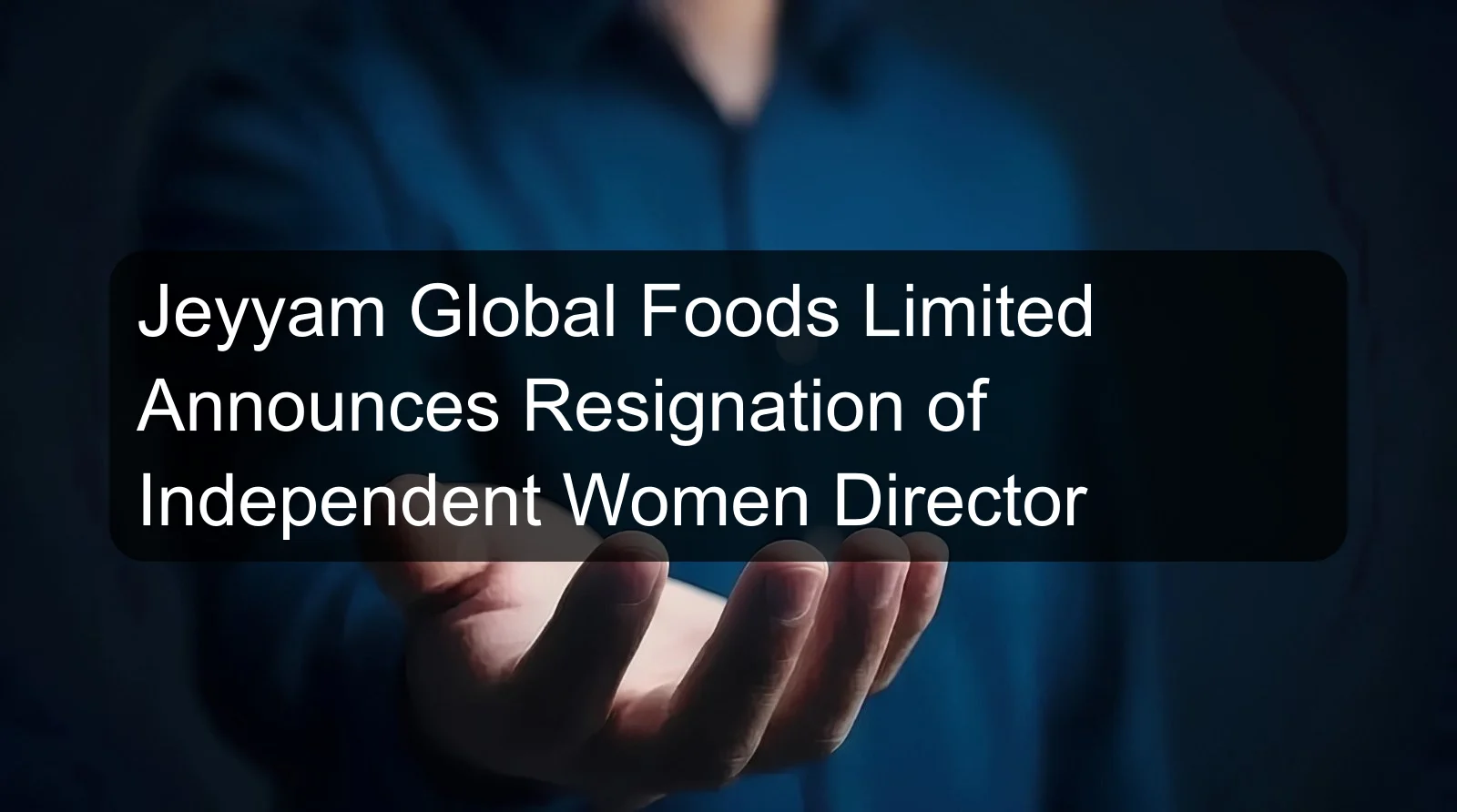 Jeyyam Global Foods Limited Announces Resignation of Independent Women Director