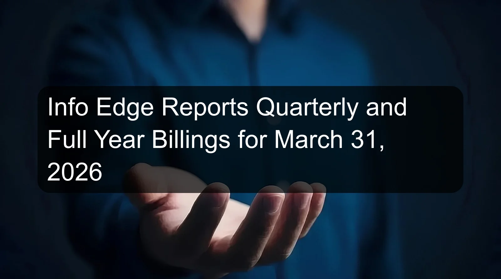 Info Edge Reports Quarterly and Full Year Billings for March 31, 2026