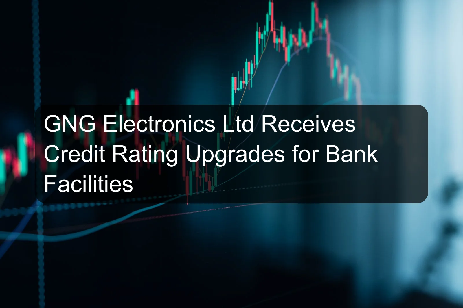 GNG Electronics Ltd Receives Credit Rating Upgrades for Bank Facilities