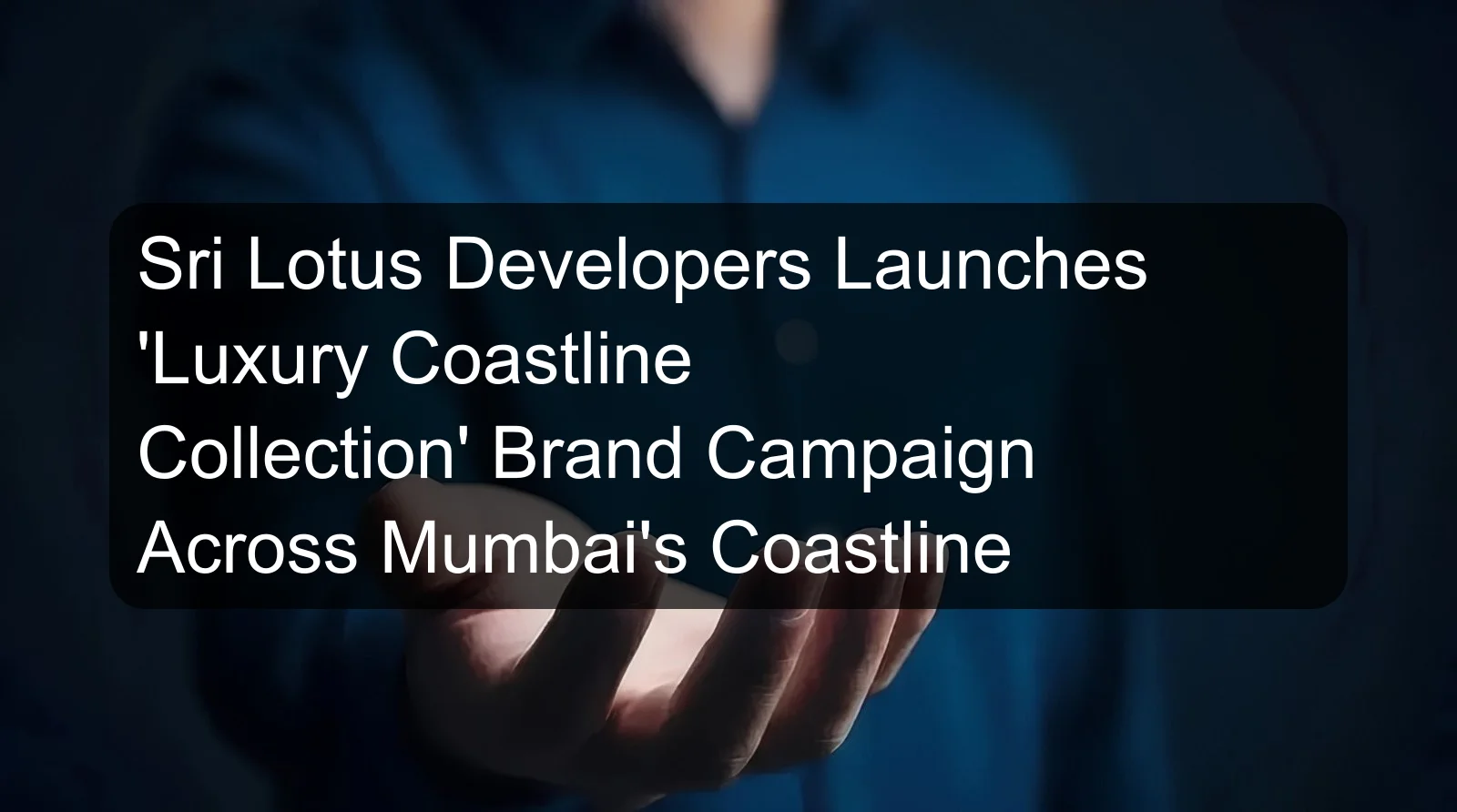 Sri Lotus Developers Launches 'Luxury Coastline Collection' Brand Campaign Across Mumbai's Coastline Sri Lotus Developers Launches 'Luxury Coastline Collection' Brand Campaign Across Mumbai's Coastline