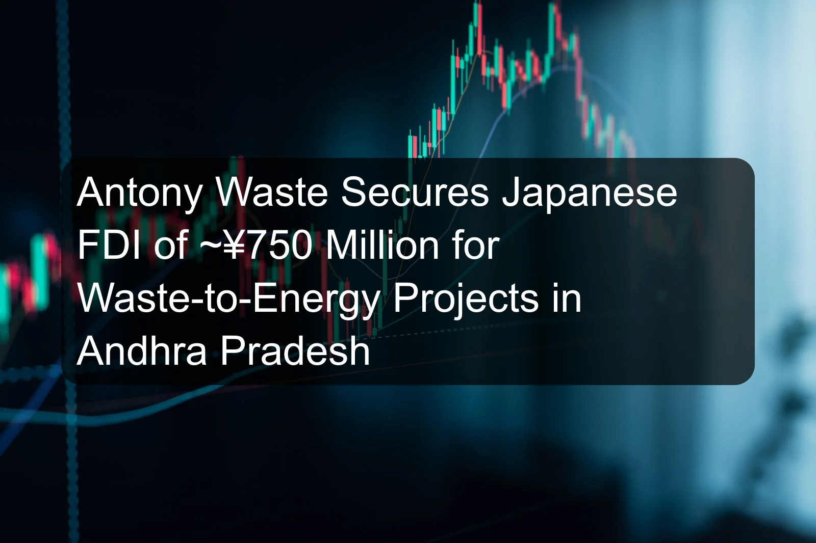 Antony Waste Secures Japanese FDI of ~¥750 Million for Waste-to-Energy Projects in Andhra Pradesh