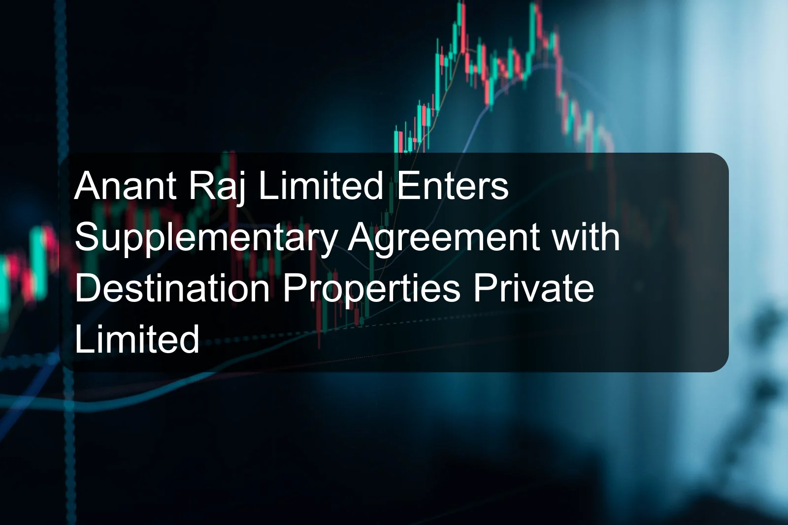Anant Raj Limited Enters Supplementary Agreement with Destination Properties Private Limited