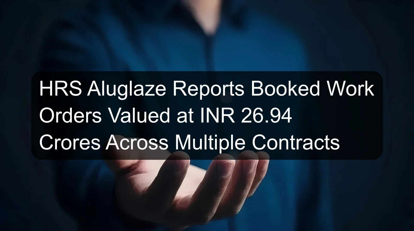 HRS Aluglaze Reports Booked Work Orders Valued at INR 26.94 Crores Across Multiple Contracts HRS Aluglaze Reports Booked Work Orders Valued at INR 26.94 Crores Across Multiple Contracts
