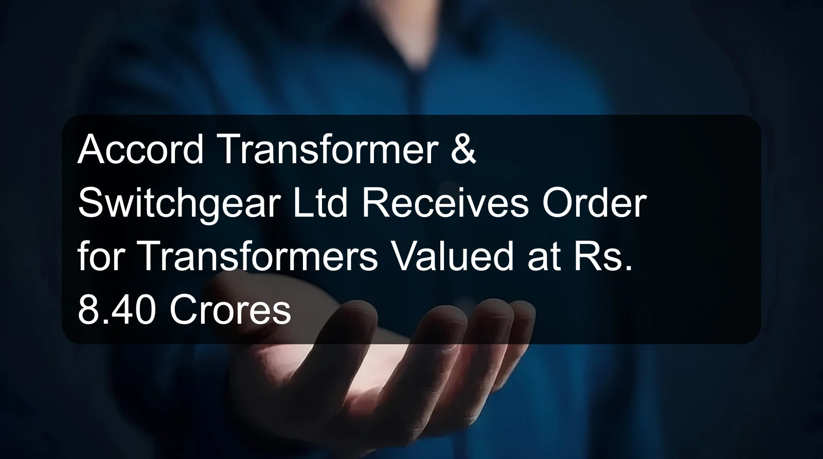 Accord Transformer & Switchgear Ltd Receives Order for Transformers Valued at Rs. 8.40 Crores