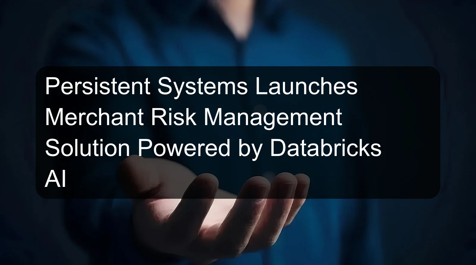 Persistent Systems Launches Merchant Risk Management Solution Powered by Databricks AI