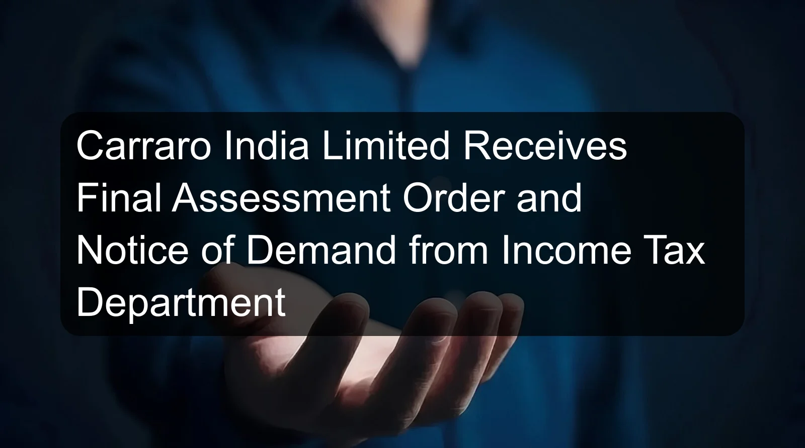 Carraro India Limited Receives Final Assessment Order and Notice of Demand from Income Tax Department
