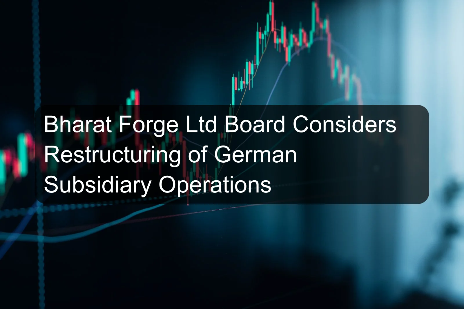 Bharat Forge Ltd Board Considers Restructuring of German Subsidiary Operations Bharat Forge Ltd Board Considers Restructuring of German Subsidiary Operations