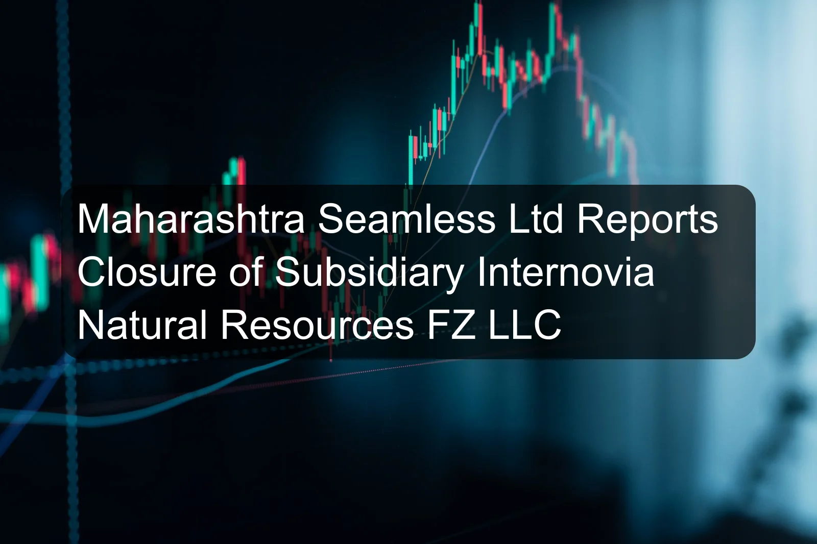 Maharashtra Seamless Ltd Reports Closure of Subsidiary Internovia Natural Resources FZ LLC Maharashtra Seamless Ltd Reports Closure of Subsidiary Internovia Natural Resources FZ LLC