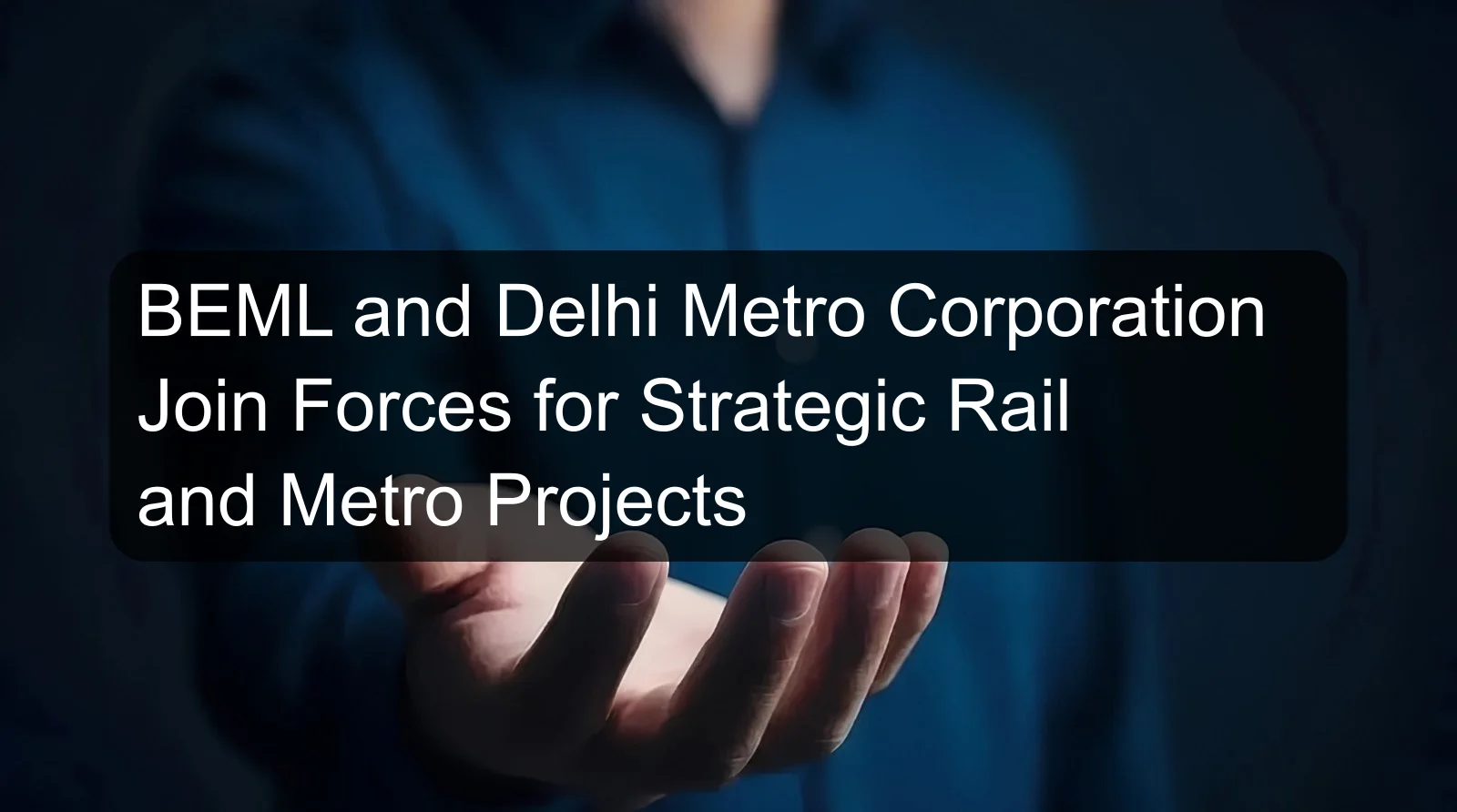 BEML and Delhi Metro Corporation Join Forces for Strategic Rail and Metro Projects BEML and Delhi Metro Corporation Join Forces for Strategic Rail and Metro Projects