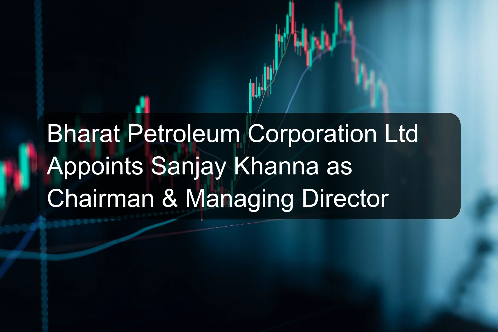 Bharat Petroleum Corporation Ltd Appoints Sanjay Khanna as Chairman & Managing Director Bharat Petroleum Corporation Ltd Appoints Sanjay Khanna as Chairman & Managing Director