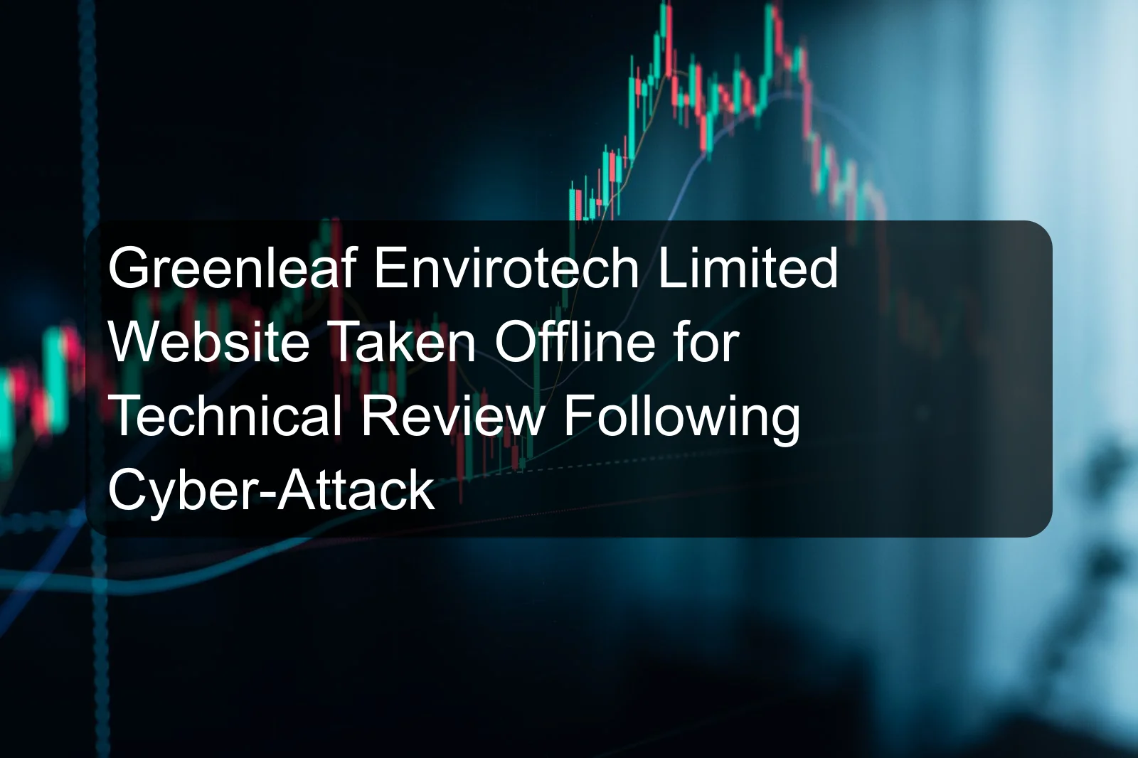 Greenleaf Envirotech Limited Website Taken Offline for Technical Review Following Cyber-Attack