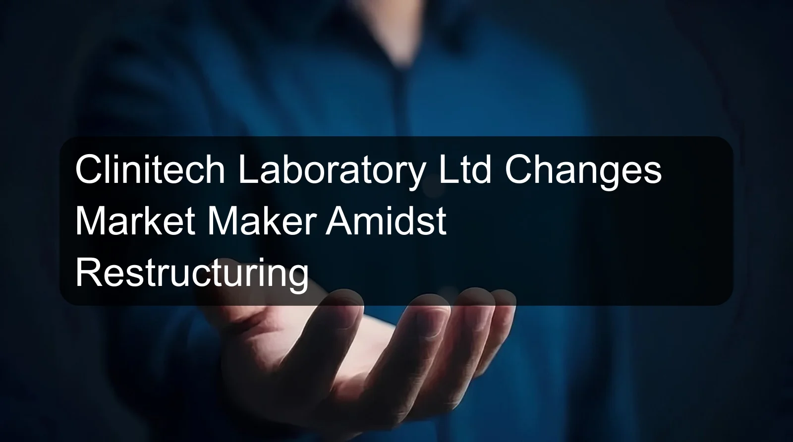 Clinitech Laboratory Ltd Changes Market Maker Amidst Restructuring Clinitech Laboratory Ltd Changes Market Maker Amidst Restructuring