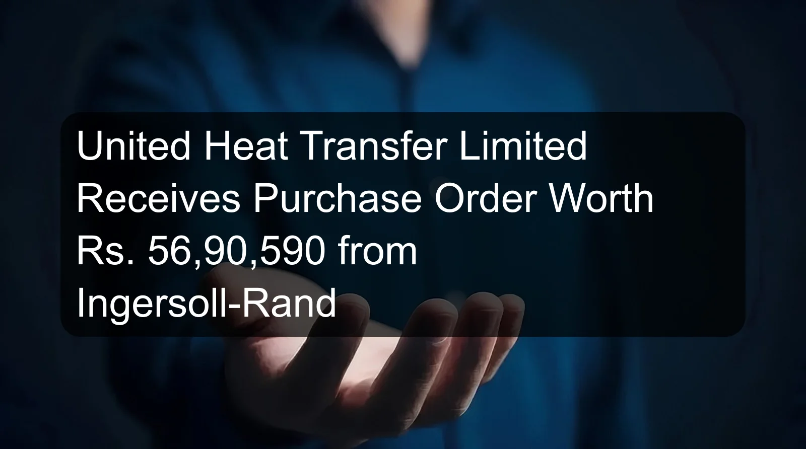 United Heat Transfer Limited Receives Purchase Order Worth Rs. 56,90,590 from Ingersoll-Rand