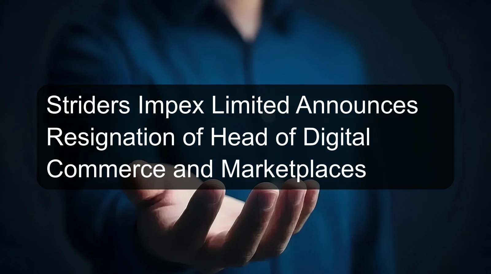Striders Impex Limited Announces Resignation of Head of Digital Commerce and Marketplaces