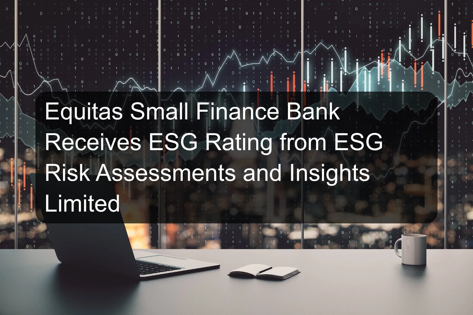 Equitas Small Finance Bank Receives ESG Rating from ESG Risk Assessments and Insights Limited Equitas Small Finance Bank Receives ESG Rating from ESG Risk Assessments and Insights Limited