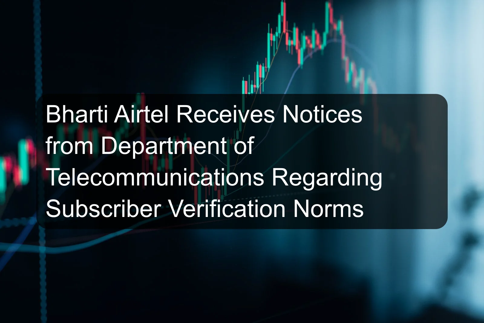 Bharti Airtel Receives Notices from Department of Telecommunications Regarding Subscriber Verification Norms